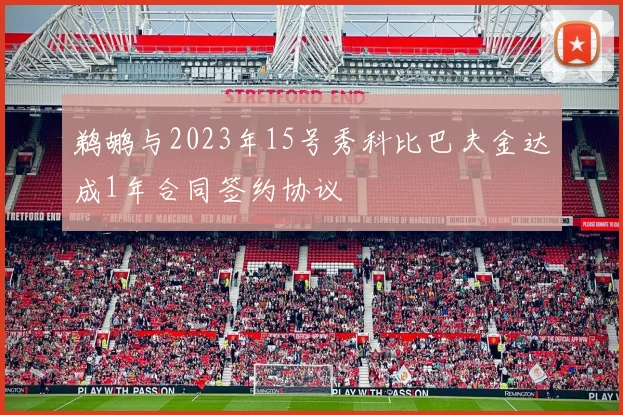 鹈鹕与2023年15号秀科比巴夫金达成1年合同签约协议