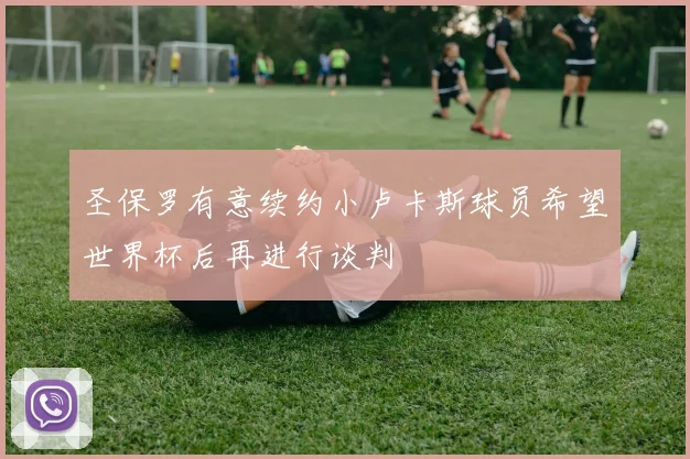 圣保罗有意续约小卢卡斯球员希望世界杯后再进行谈判